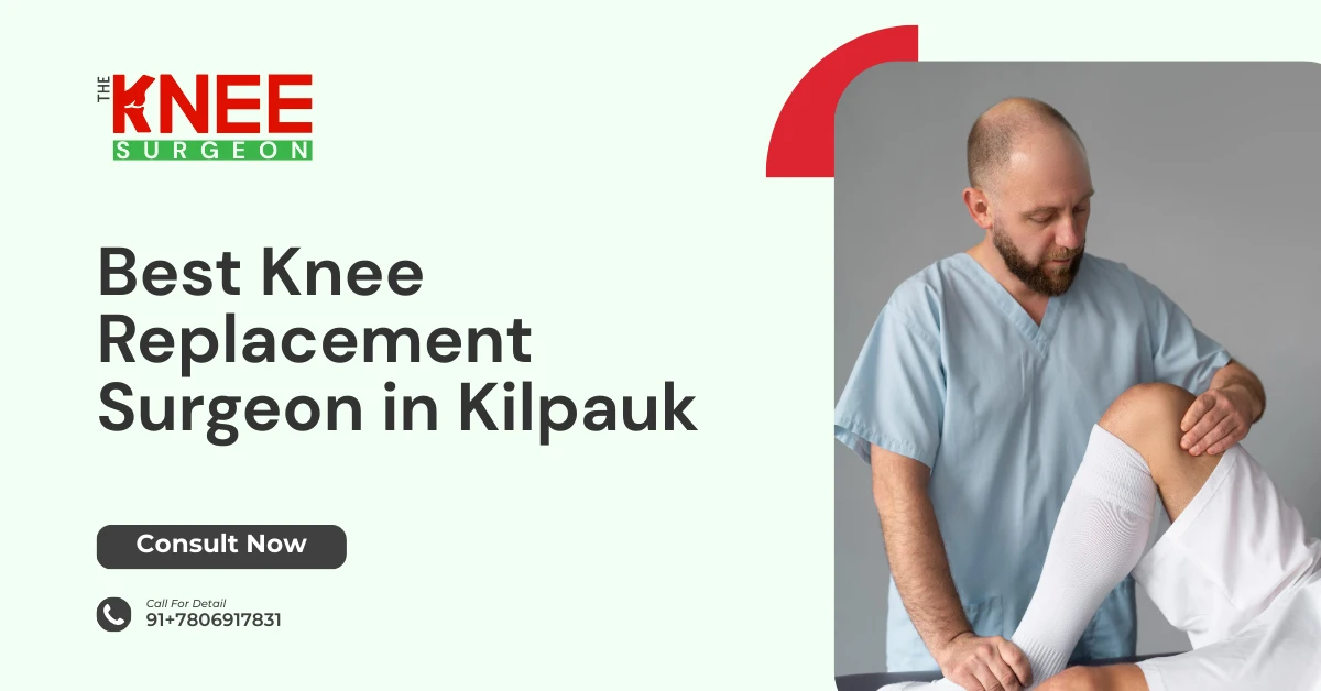 best knee replacement surgeon in Kilpauk